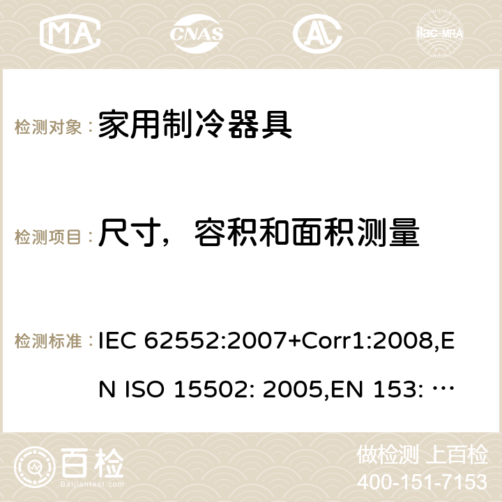 尺寸，容积和面积测量 家用制冷器具-性能和测试方法 IEC 62552:2007+Corr1:2008,EN ISO 15502: 2005,EN 153: 2006,ISO 15502: 2005,SASO IEC 62552:2007,NTP-IEC 62552:2020 Cl.7