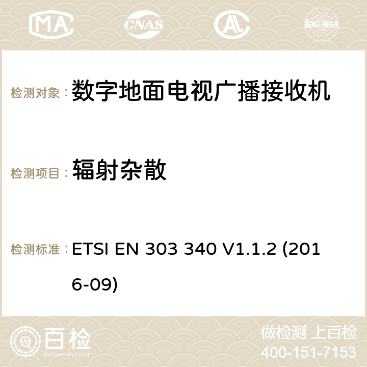 辐射杂散 数字地面电视广播接收机;协调标准覆盖下的基本要求 ETSI EN 303 340 V1.1.2 (2016-09) 4.2.7/ EN 303 340