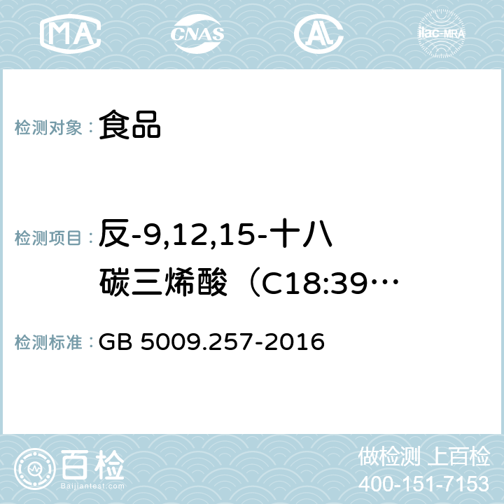 反-9,12,15-十八碳三烯酸（C18:39t,12t,15t） 食品安全国家标准食品中反式脂肪酸的测定 GB 5009.257-2016