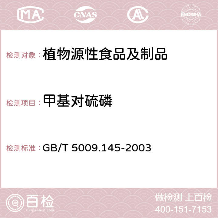 甲基对硫磷 植物性食品中有机磷和氨基甲酸酯类农药多种残留量的测定 GB/T 5009.145-2003