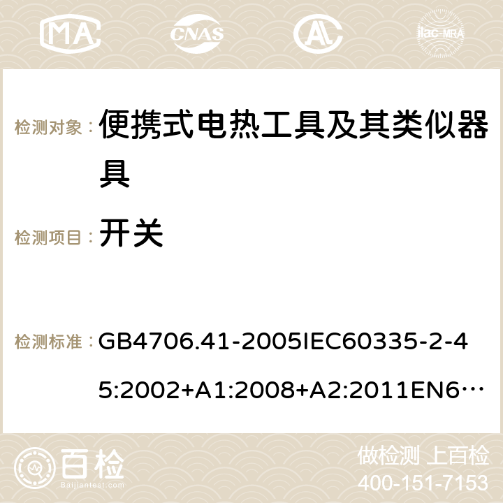 開關 家用和類似用途電器的安全便攜式電熱工具及其類似器具的特殊要求 GB4706.41-2005
IEC60335-2-45:2002+A1:2008+A2:2011
EN60335-2-45:2002+A1:2008+A2:2012
AS/NZS60335.2.45:2004+A1:2009AS/NZS60335.2.45:2012 附錄H
