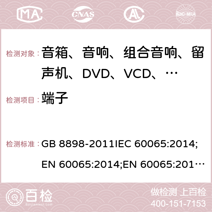 端子 音频、视频及类似电子设备 安全要求 GB 8898-2011IEC 60065:2014;EN 60065:2014;EN 60065:2014+A11:2017;AS/NZS 60065:2018;UL 60065:2015; 15