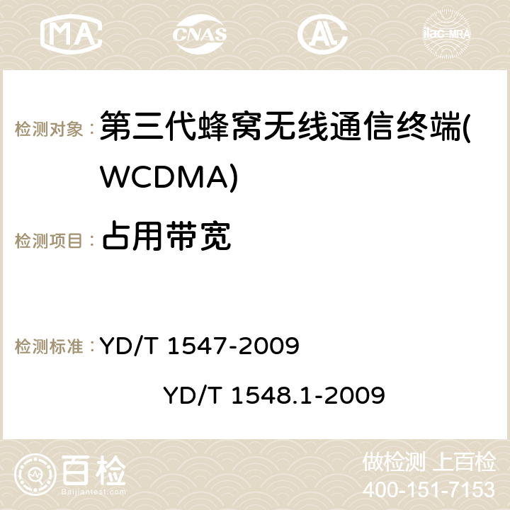 占用带宽 2GHz WCDMA数字蜂窝移动通信网 终端设备技术要求（第三阶段） 2GHz WCDMA数字蜂窝移动通信网 终端设备测试方法（第三阶段） 第1部分：基本功能、业务和性能 YD/T 1547-2009 
YD/T 1548.1-2009 8.3.5.1