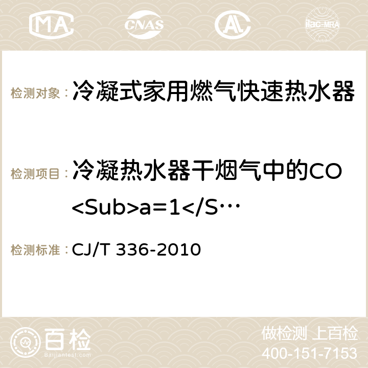 冷凝热水器干烟气中的CO<Sub>a=1</Sub>含量 冷凝式家用燃气快速热水器 CJ/T 336-2010 6.9/7.10