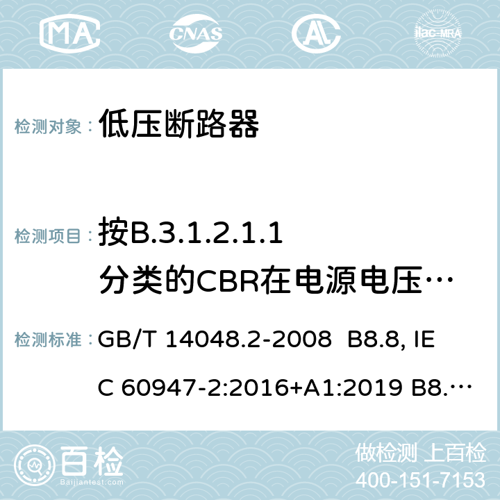 按B.3.1.2.1.1分类的CBR在电源电压故障情况下的工作状况 低压开关设备和控制设备 第 2 部分：断路器 GB/T 14048.2-2008 B8.8, IEC 60947-2:2016+A1:2019 B8.9, IEC 60947-2:2006+ A1: 2009+A2:2013, EN 60947-2:2006+A1:2009+A2:2013 EN 60947-2:2017