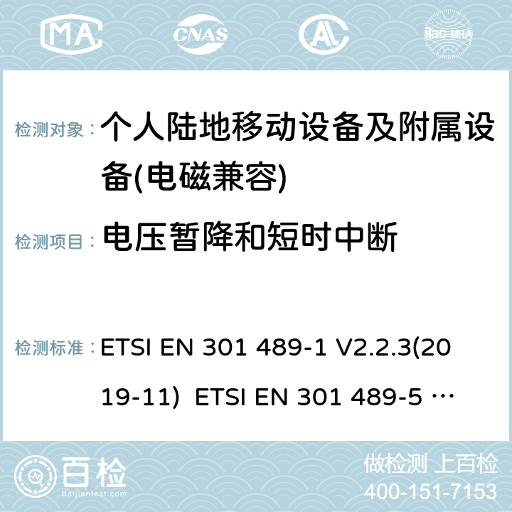 电压暂降和短时中断 电磁兼容和无线电频率问题 - 无线电设备和服务的电磁兼容标准 - 通用技术要求电磁兼容性及无线频谱事物（ERM）; 射频设备和服务的电磁兼容性（EMC）标准;第5部分: 个人陆地移动设备及附属设备的特殊要求 ETSI EN 301 489-1 V2.2.3(2019-11) ETSI EN 301 489-5 V2.2.1(2019-04) 9.7