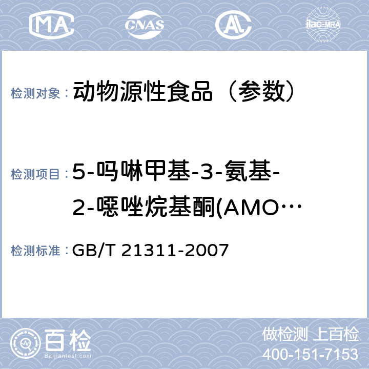 5-吗啉甲基-3-氨基-2-噁唑烷基酮(AMOZ) 动物源性食品中硝基呋喃类药物代谢物残留量检测方法 高效液相色谱/串联质谱法 GB/T 21311-2007