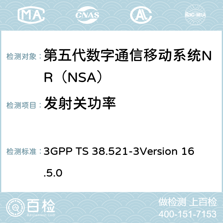 发射关功率 第三代合作伙伴计划；技术规范组无线电接入网；NR;用户设备（UE）一致性规范；无线电发送和接收；第3部分：Range1 and Range2 NSA； 3GPP TS 38.521-3
Version 16.5.0 6.3B.2
