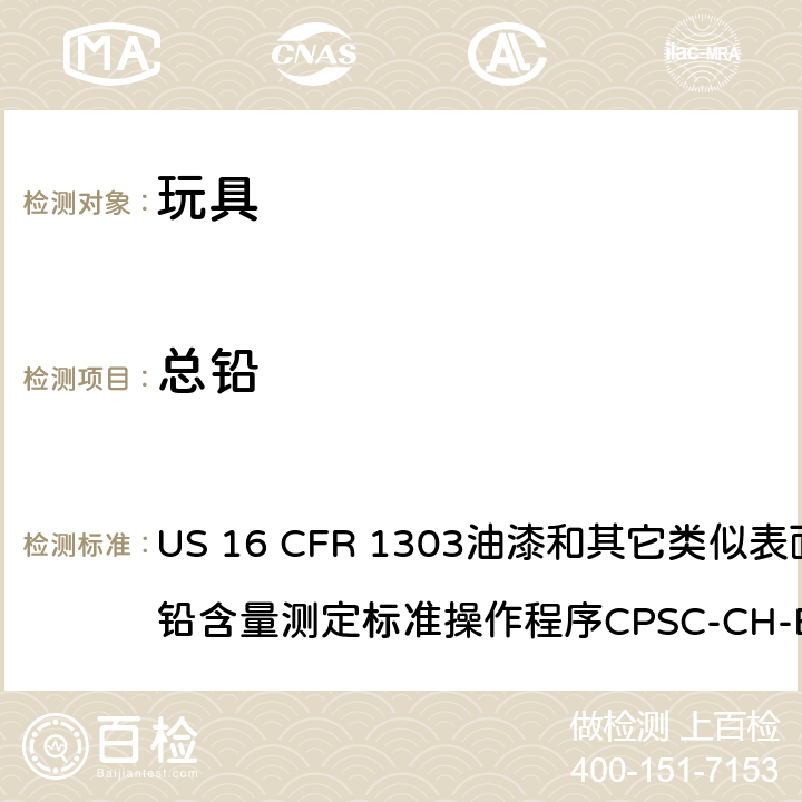 总铅 美国联邦法规含铅涂料及某些与含铅涂料相关的消费者产品的禁令 US 16 CFR 1303油漆和其它类似表面涂层中的铅含量测定标准操作程序CPSC-CH-E1003-09.1