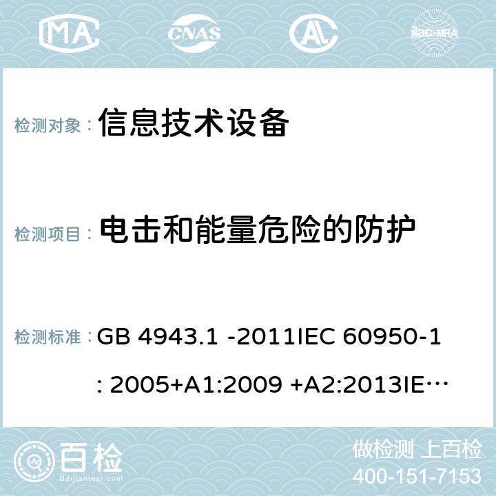 电击和能量危险的防护 信息技术设备 GB 4943.1 -2011
IEC 60950-1: 2005+A1:2009 +A2:2013
IEC 60950-1: 2013(ed.2.2)
EN 60950-1: 2006 +A11:2009 +A1:2010 +A12:2011 +A2:2013
AS/NZS 60950.1:2003 2.1