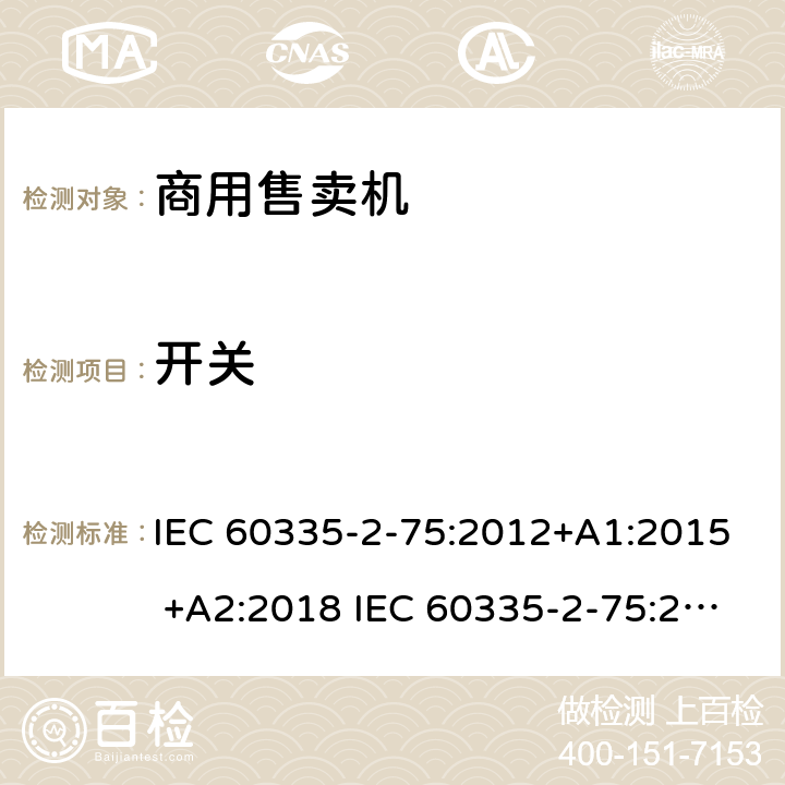 开关 家用和类似用途电器的安全 商用售卖机的特殊要求 IEC 60335-2-75:2012+A1:2015 +A2:2018 IEC 60335-2-75:2002+A1:2004+A2:2008 EN 60335-2-75:2004+A1:2005+A2:2008+A11:2006+A12:2010 附录H