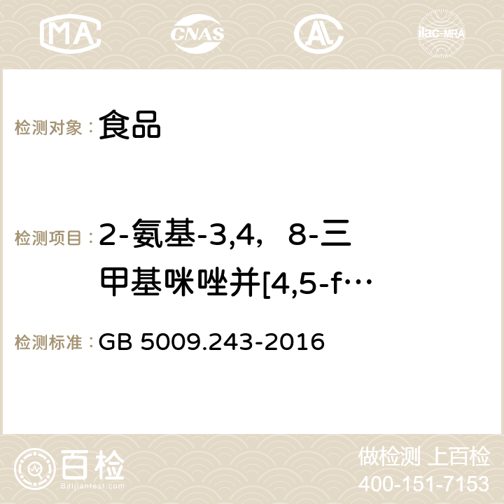 2-氨基-3,4，8-三甲基咪唑并[4,5-f]喹啉（4,8-DiMeIQx） 高温烹调食品中杂环胺类物质的测定 GB 5009.243-2016