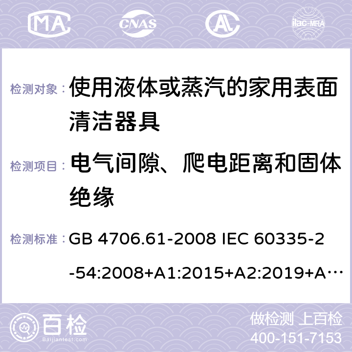 电气间隙、爬电距离和固体绝缘 家用和类似用途电器的安全 使用液体或蒸汽的家用表面清洁器具的特殊要求 GB 4706.61-2008 IEC 60335-2-54:2008+A1:2015+A2:2019+A2:2019 EN 60335-2-54:2008+A11:2012+A1:2015 AS/NZS 60335.2.54:2010+A1:2010+A2:2016+A3:2020 29