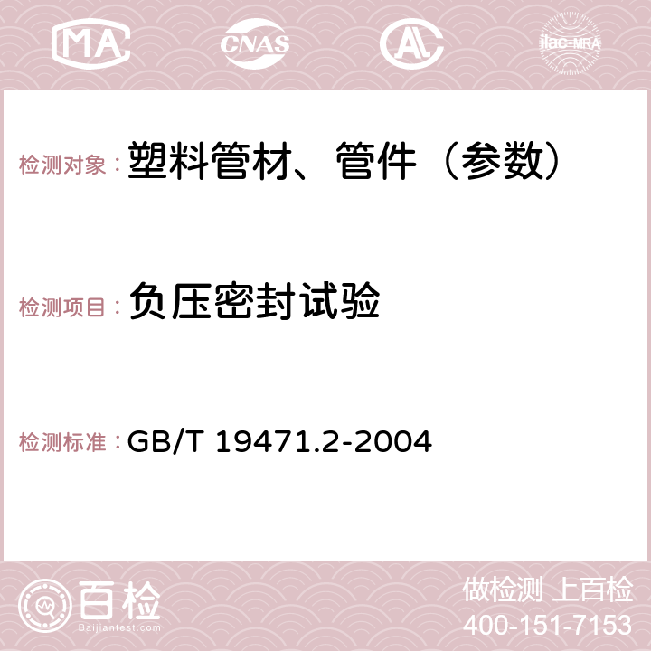 负压密封试验 塑料管道系统 硬聚氯乙烯（PVC-U）管材弹性密封圈式承口接头 负压密封试验方法 GB/T 19471.2-2004