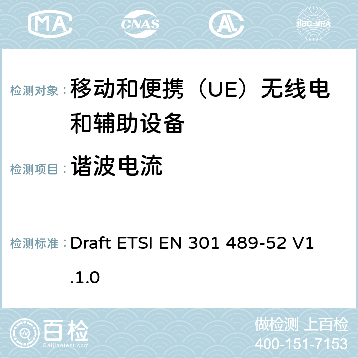 谐波电流 无线电设备和服务的电磁兼容性（EMC）标准; 第52部分：蜂窝通信的具体条件移动和便携（UE）无线电和辅助设备; 协调标准，涵盖指令2014/53 / EU第3.1（b）条的基本要求 Draft ETSI EN 301 489-52 V1.1.0 8.5