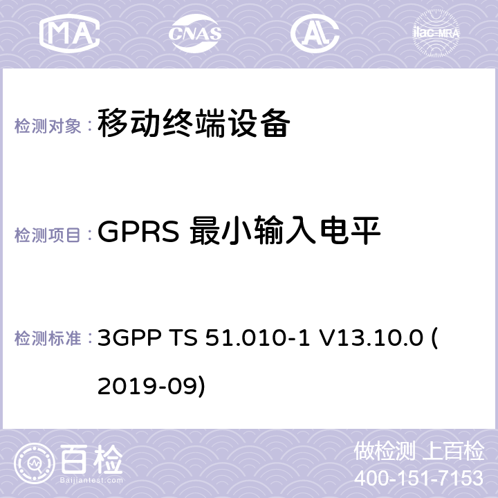 GPRS 最小输入电平 3GPP TS 51.010-1 V13.10.0 数字蜂窝电信系统（第2阶段+）（GSM）；移动台（MS）一致性规范；第1部分：一致性规范  (2019-09) 14.16.1