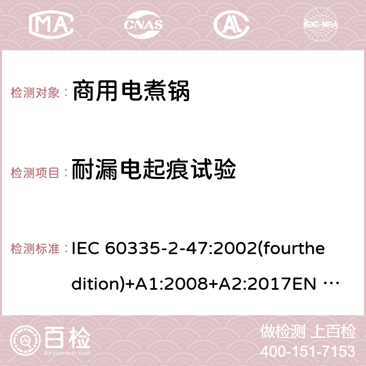 耐漏电起痕试验 家用和类似用途电器的安全 商用电煮锅的特殊要求 IEC 60335-2-47:2002(fourthedition)+A1:2008+A2:2017EN 60335-2-47:2003+A1:2008+A11:2012+A2:2019GB 4706.35-2008 附录N