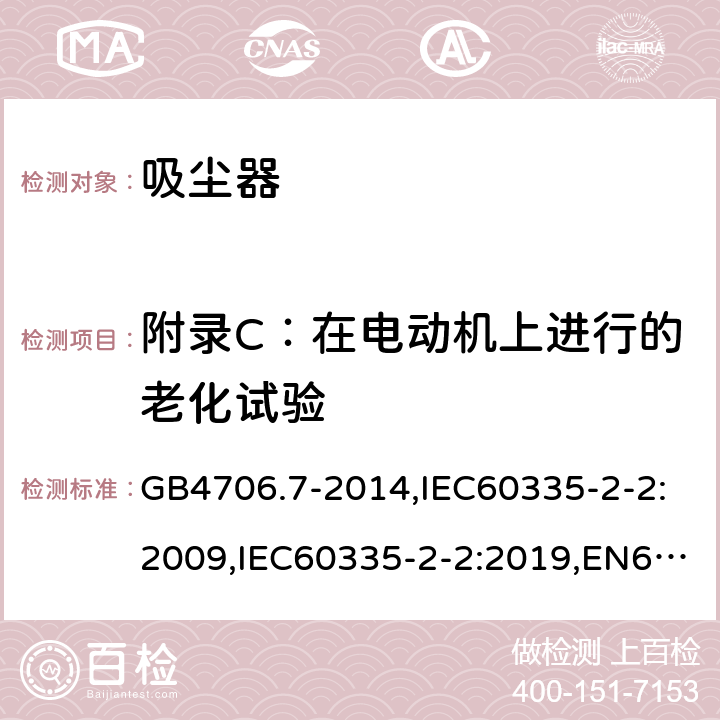 附录C：在电动机上进行的老化试验 家用和类似用途电器的安全 真空吸尘器和吸水式清洁器具的特殊要求 GB4706.7-2014,IEC60335-2-2:2009,IEC60335-2-2:2019,EN60335-2-2:2010+A1:2013 附录C