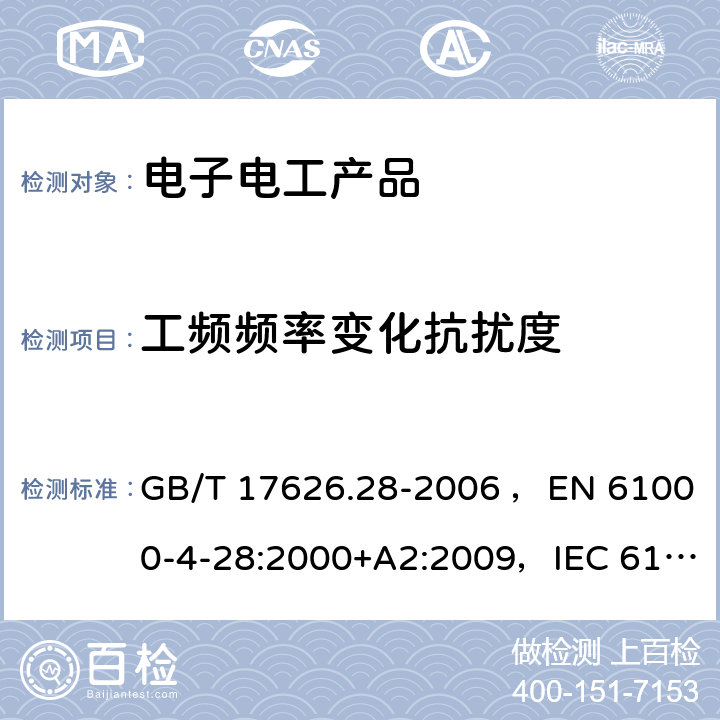 工频频率变化抗扰度 电磁兼容 试验和测量技术 工频频率变化抗扰度试验 GB/T 17626.28-2006 ，EN 61000-4-28:2000+A2:2009，IEC 61000-4-28:1999+A1:2001+A2:2009 5