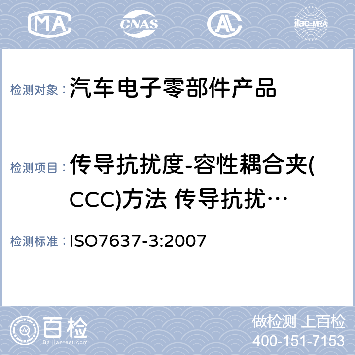 传导抗扰度-容性耦合夹(CCC)方法 传导抗扰度-感性耦合钳(ICC)方法 《道路车辆—由传导和耦合引起的电骚扰 第3 部分：除电源线外的导线通过容性和感 性耦合的电瞬态发射》 ISO7637-3:2007 3,4