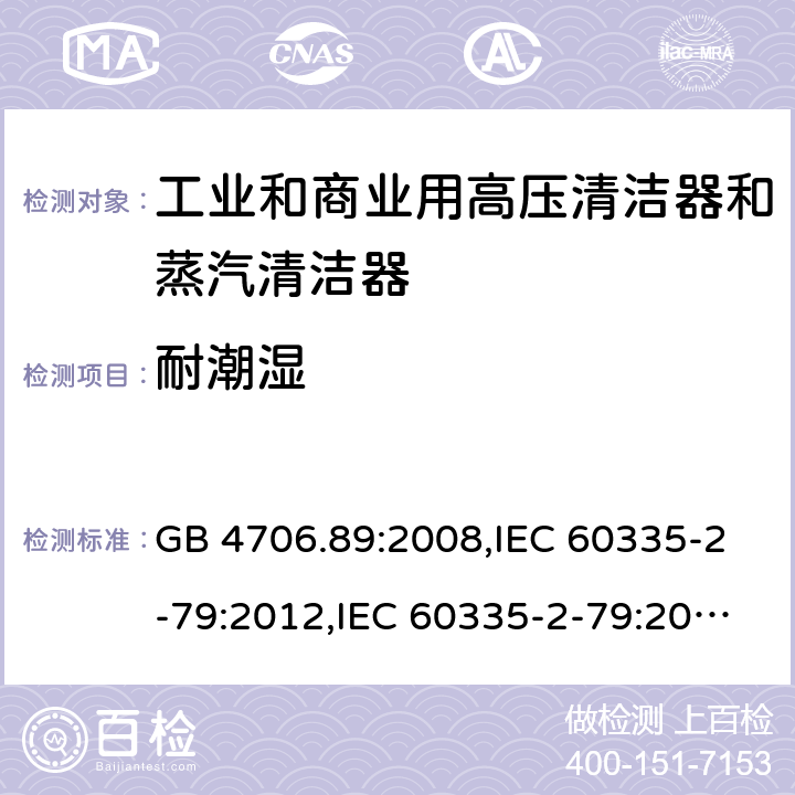 耐潮湿 家用和类似用途电器安全–第2-79部分:工业和商业用高压清洁器和蒸汽清洁器的特殊要求 GB 4706.89:2008,IEC 60335-2-79:2012,IEC 60335-2-79:2016,IEC 60335-2-79:2002+A1:2004+A2:2007,EN 60335-2-79:2012,EN 60335-2-79:2009,AS/NZS 60335.2.79:2017