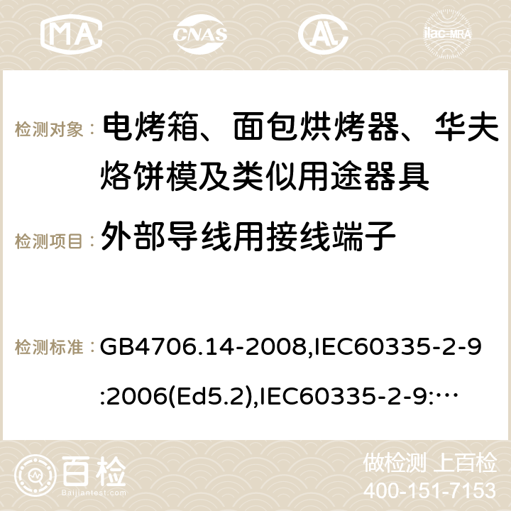 外部导线用接线端子 家用和类似用途电器的安全 面包片烘烤器、烤架、电烤炉及类似用途器具的特殊要求 GB4706.14-2008,IEC60335-2-9:2006(Ed5.2),IEC60335-2-9:2019,EN60335-2-9:2003+A13:2010+AC:2012 26