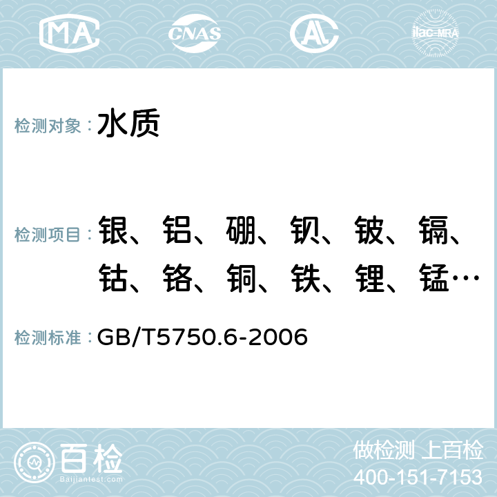 银、铝、硼、钡、铍、镉、钴、铬、铜、铁、锂、锰、钼、镍、铅、锑、锶、锡、铊、钛、钒、锌 生活饮用水标准检验方法金属指标
电感耦合等离子体质谱法 GB/T5750.6-2006 （1.5）