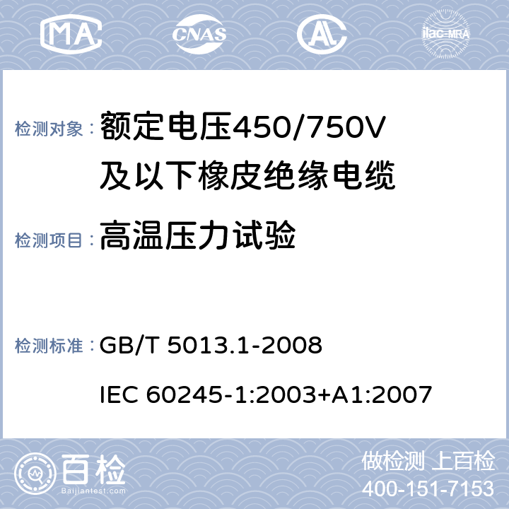 高温压力试验 额定电压450/750V及以下橡皮绝缘电缆 第1部分：一般要求 GB/T 5013.1-2008 IEC 60245-1:2003+A1:2007 5