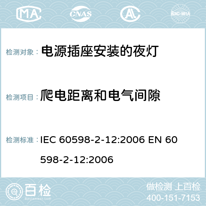 爬电距离和电气间隙 灯具-第2-12部分电源插座安装的夜灯 
IEC 60598-2-12:2006 
EN 60598-2-12:2006 12.12