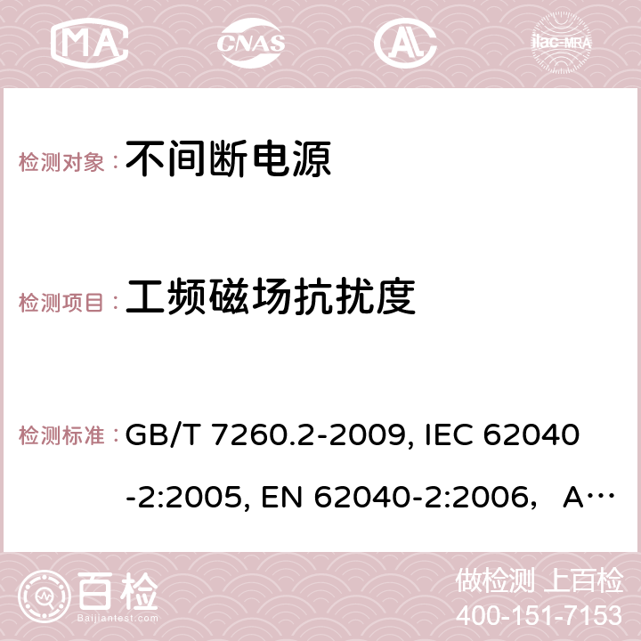 工频磁场抗扰度 不间断电源设备(UPS) 第2部分:电磁兼容性(EMC)要求 GB/T 7260.2-2009, IEC 62040-2:2005, EN 62040-2:2006，AS 62040.2-2008, SANS 62040-2:2007 条款7