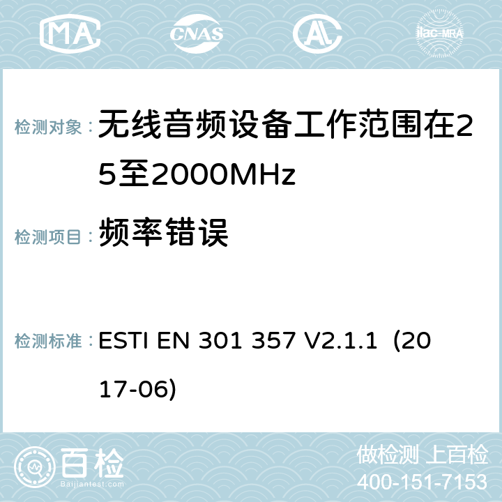 频率错误 EN 301 357 V2.1.1 无线音频设备工作范围在25至2000MHz；含RED指令第3.2条项下主要要求的EN协调标准 ESTI  (2017-06) 8.4/EN 301 357