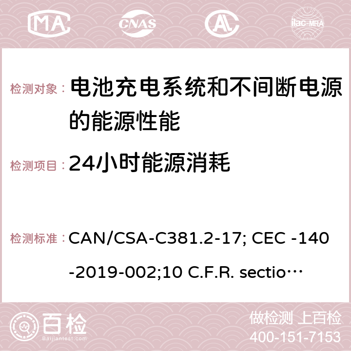 24小时能源消耗 CAN/CSA-C 381.2 电池充电系统和不间断电源的能源性能 CAN/CSA-C381.2-17; CEC -140-2019-002;10 C.F.R. section 430.23(aa) (Appendix Y to Subpart B of part 430). 5.16