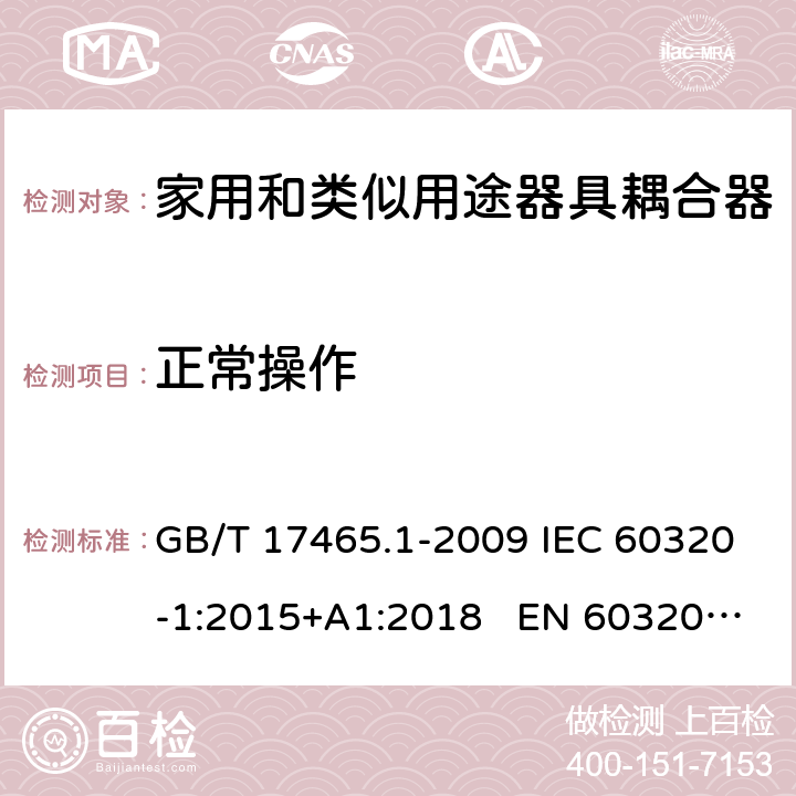 正常操作 家用和类似用途的器具耦合器 第一部分：通用要求 GB/T 17465.1-2009 IEC 60320-1:2015+A1:2018 EN 60320-1:2015 AS/NZS 60320.1:2012 20