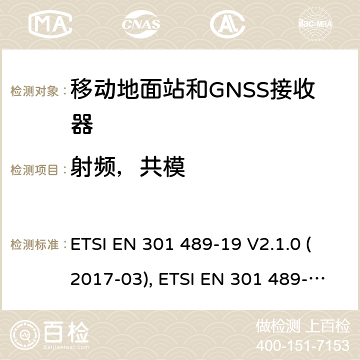 射频，共模 无线电设备和服务的电磁兼容性(EMC)标准; 第19部分：工作在1.5GHz频段支持数据通信的接收的移动地面站以及工作在RNSS频段提供坐标导航和时间数据的GNSS接收器的特定要求; 协调标准，涵盖指令2014/53/EU第3.1（b）条的基本要求 ETSI EN 301 489-19 V2.1.0 (2017-03), ETSI EN 301 489-19 V2.1.1(2019-04) 条款7.2