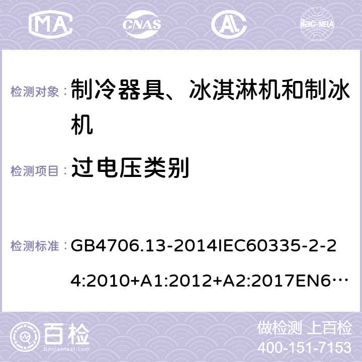 过电压类别 家用和类似用途电器的安全制冷器具、冰淇淋机和制冰机的特殊要求 GB4706.13-2014
IEC60335-2-24:2010+A1:2012+A2:2017
EN60335-2-24:2010+A1:2019+A2:2019
AS/NZS60335.2.24:2010+A1:2013+A2:2018
SANS60335-2-24:2014(Ed.5.01) 附录K