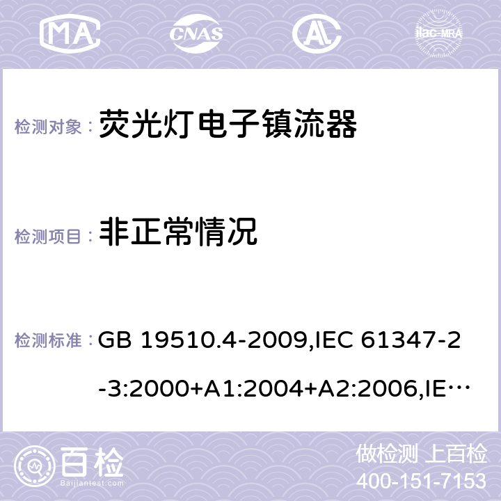 非正常情况 灯的控制装置 第2-3部分:荧光灯用直流/交流电子镇流器的特殊要求 GB 19510.4-2009,IEC 61347-2-3:2000+A1:2004+A2:2006,IEC 61347-2-3:2011+A1:2016,EN 61347-2-3:2011+A1:2017,AS/NZS 61347.2.3:2016,BS EN 61347-2-3:2011+A1:2017, JIS C 8147-2-3:2011 16