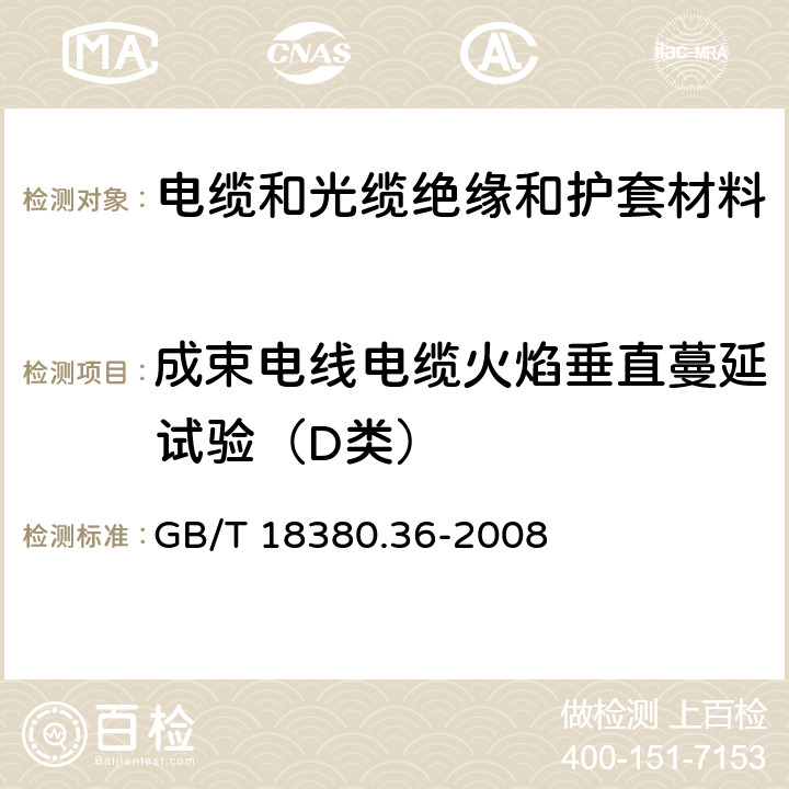 成束电线电缆火焰垂直蔓延试验（D类） 电缆和光缆在火焰条件下的燃烧试验 第36部分：垂直安装的成束电线电缆火焰垂直蔓延试验 D类 GB/T 18380.36-2008 1,2,3,4,5,6,7,8,9