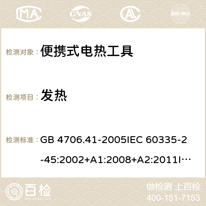 发热 家用和类似用途电器的安全 便携式加热工具和类似器具的特殊要求 GB 4706.41-2005
IEC 60335-2-45:2002+A1:2008+A2:2011
IEC 60335-2-45:2012
EN 60335-2-45:2002+A1:2008+A2:2012 11