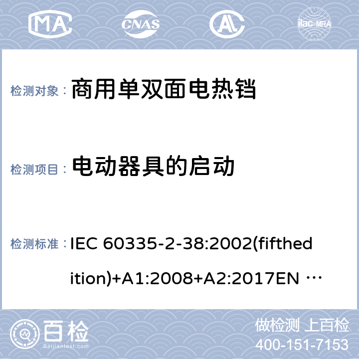 电动器具的启动 家用和类似用途电器的安全 商用单双面电热铛的特殊要求 IEC 60335-2-38:2002(fifthedition)+A1:2008+A2:2017
EN 60335-2-38:2003+A1:2008
GB 4706.37-2008 9