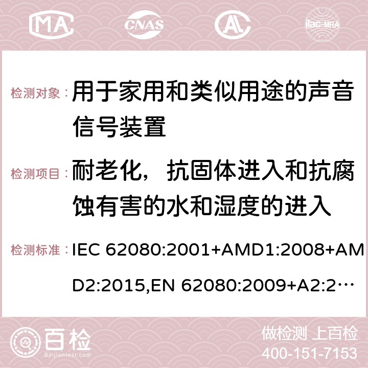 耐老化，抗固体进入和抗腐蚀有害的水和湿度的进入 用于家用和类似用途的声音信号装置 IEC 62080:2001+AMD1:2008+AMD2:2015,EN 62080:2009+A2:2015 13