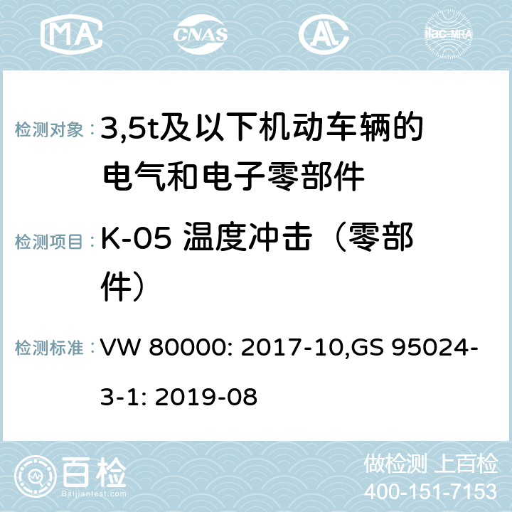 K-05 温度冲击（零部件） 3,5t及以下机动车辆的电气和电子零部件-一般要求，试验条件和试验 VW 80000: 2017-10,GS 95024-3-1: 2019-08 11.5/8.5