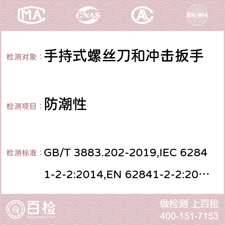 防潮性 手持式、可移式电动工具和园林工具的安全 第二部分：手持式螺丝刀和冲击扳手的专用要求 GB/T 3883.202-2019,IEC 62841-2-2:2014,EN 62841-2-2:2014 14