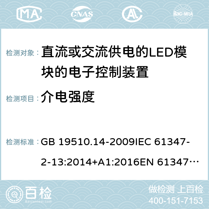 介电强度 灯的控制装置 第14部分：LED模块用直流或交流电子控制装置的特殊要求 GB 19510.14-2009
IEC 61347-2-13:2014+A1:2016
EN 61347-2-13:2014+A1:2017
AS/NZS IEC 61347.2.13: 2013 12