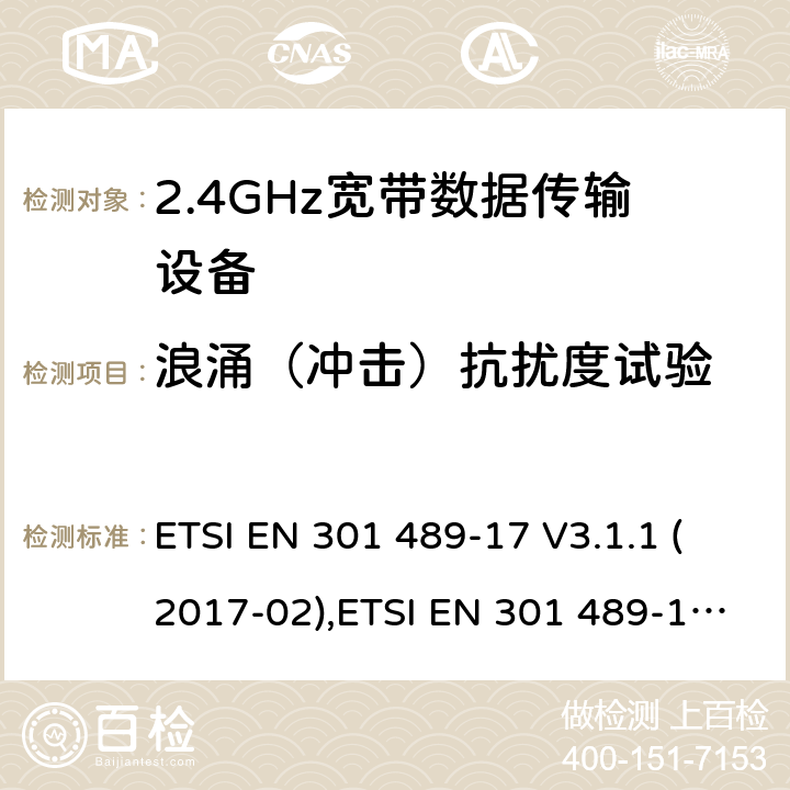 浪涌（冲击）抗扰度试验 电磁兼容性和射频频谱问题（ERM）；射频设备和服务的电磁兼容性（EMC）标准；第17部分：广播数据传送系统的EMC性能特殊要求 电磁兼容性和射频频谱问题（ERM）；射频设备和服务的电磁兼容（EMC）标准；第1部分：通用技术要求 ETSI EN 301 489-17 V3.1.1 (2017-02),ETSI EN 301 489-1 V2.1.1 (2017-09)