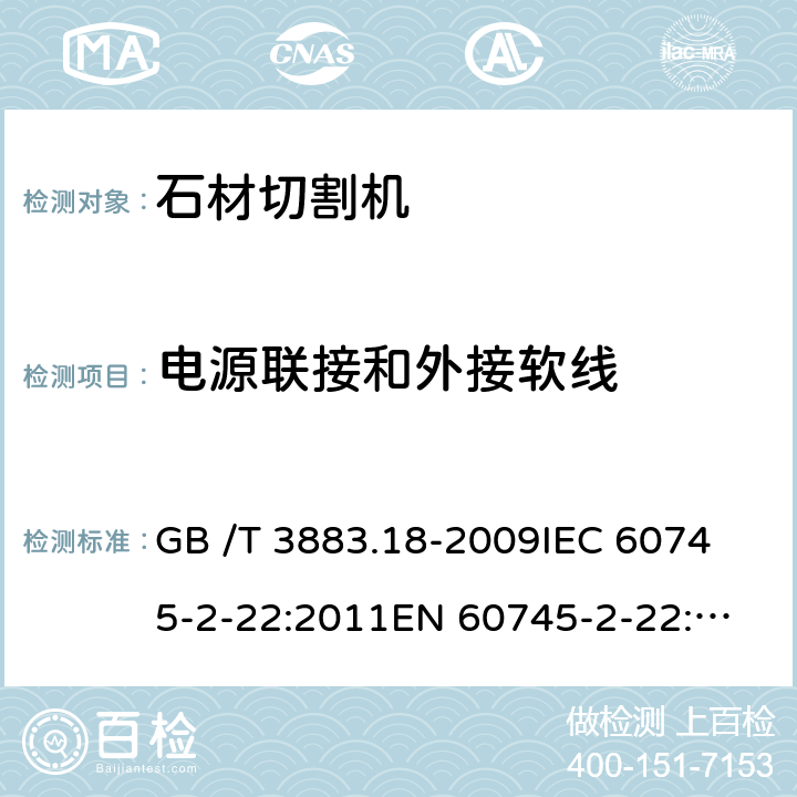 電源聯接和外接軟線 手持式電動工具的安全 第2部分：石材切割機的專用要求 GB /T 3883.18-2009
IEC 60745-2-22:2011
EN 60745-2-22:2011+A11:2013 
AS/NZS 60745.2.22:2011+A1:2012 24
