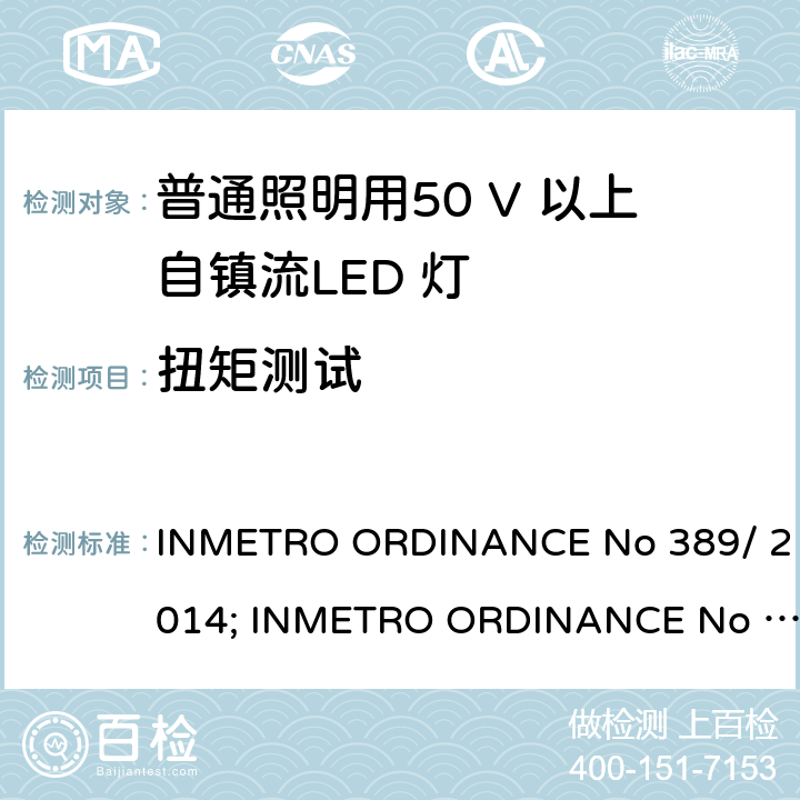 扭矩测试 ENO 389/2014 LED灯泡技术质量要求 INMETRO ORDINANCE No 389/ 2014; INMETRO ORDINANCE No 143/2015; INMETRO ORDINANCE No 144/2015 第5.7章