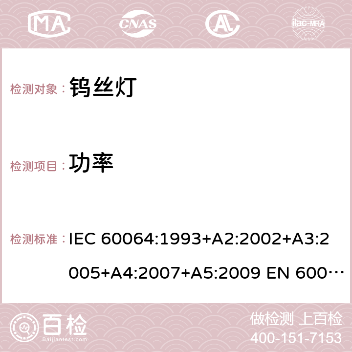 功率 家庭和类似场合普通照明用钨丝灯 性能要求 IEC 60064:1993+A2:2002+A3:2005+A4:2007+A5:2009 EN 60064:1993+A2:2002+A3:2005+A4:2007+A5:2009 4.2.4.1