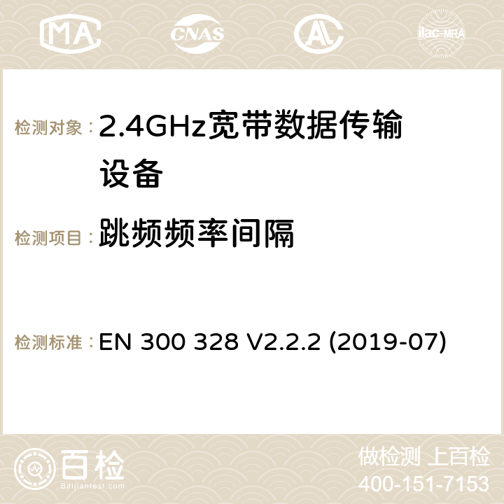 跳频频率间隔 EN 300 328 V2.2.2 宽带传输系统； 在2,4 GHz频段工作的数据传输设备； 无线电频谱协调统一标准  (2019-07) 4.3.1.5