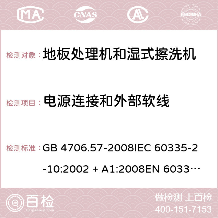 电源连接和外部软线 家用和类似用途电器的安全 地板处理机和湿式擦洗机的特殊要求 GB 4706.57-2008
IEC 60335-2-10:2002 + A1:2008
EN 60335-2-10:2003+A1:2008 25