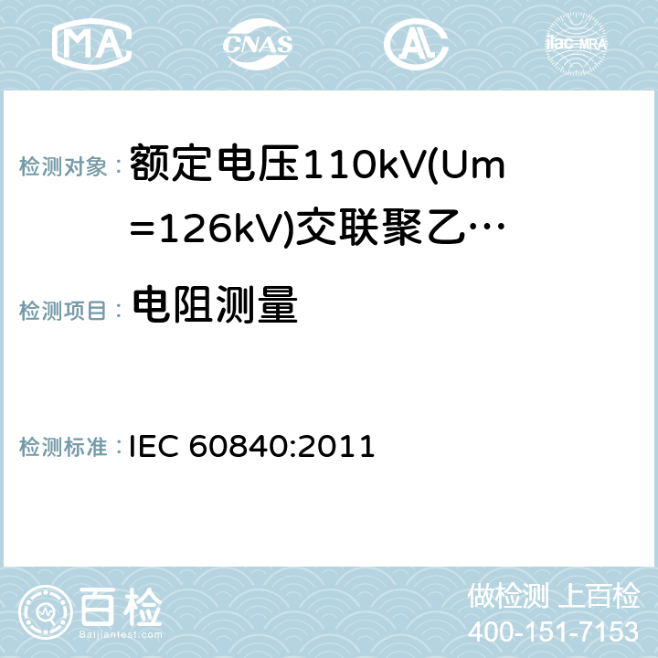 电阻测量 《额定电压110kV(Um=126kV)交联聚乙烯绝缘电力电缆及其附件 第1部分:试验方法和要求》 IEC 60840:2011 10.5